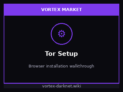 Vortex Market Tor Browser setup and configuration steps